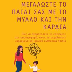 Μεγαλώστε το παιδί σας με το μυαλό και την καρδιά,